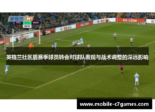 英格兰社区盾赛季球员转会对球队表现与战术调整的深远影响