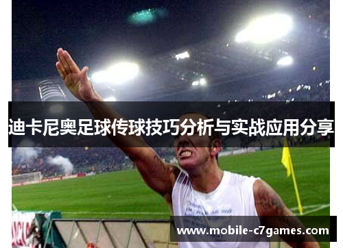迪卡尼奥足球传球技巧分析与实战应用分享 迪卡尼奥足球传球技巧分析与实战应用分享