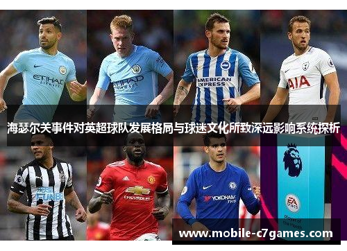 海瑟尔关事件对英超球队发展格局与球迷文化所致深远影响系统探析 海瑟尔关事件对英超球队发展格局与球迷文化所致深远影响系统探析